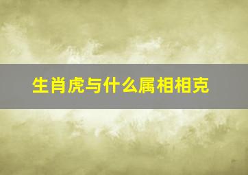 生肖虎与什么属相相克