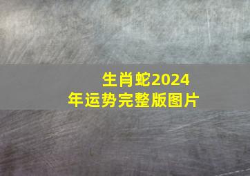 生肖蛇2024年运势完整版图片