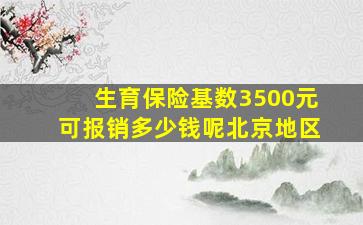 生育保险基数3500元可报销多少钱呢北京地区