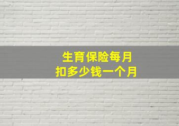 生育保险每月扣多少钱一个月