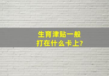 生育津贴一般打在什么卡上?