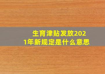 生育津贴发放2021年新规定是什么意思