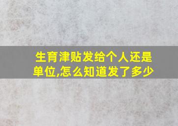 生育津贴发给个人还是单位,怎么知道发了多少