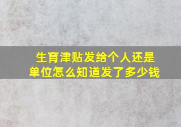 生育津贴发给个人还是单位怎么知道发了多少钱