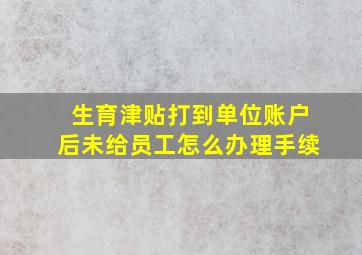 生育津贴打到单位账户后未给员工怎么办理手续