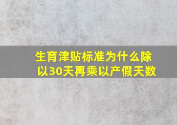 生育津贴标准为什么除以30天再乘以产假天数