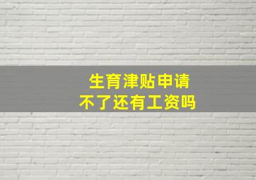 生育津贴申请不了还有工资吗