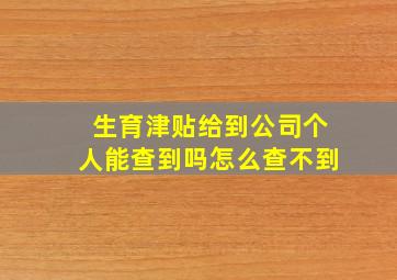 生育津贴给到公司个人能查到吗怎么查不到