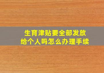 生育津贴要全部发放给个人吗怎么办理手续