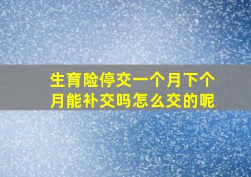 生育险停交一个月下个月能补交吗怎么交的呢