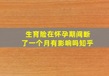 生育险在怀孕期间断了一个月有影响吗知乎