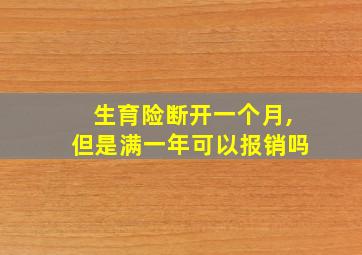 生育险断开一个月,但是满一年可以报销吗