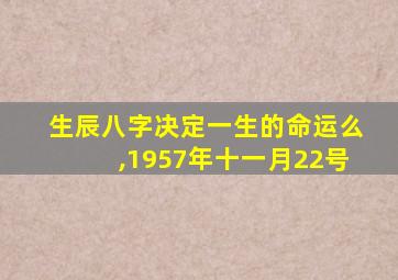 生辰八字决定一生的命运么,1957年十一月22号