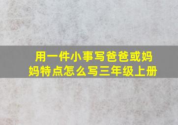 用一件小事写爸爸或妈妈特点怎么写三年级上册