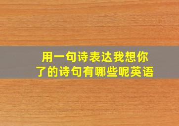 用一句诗表达我想你了的诗句有哪些呢英语