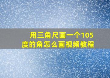 用三角尺画一个105度的角怎么画视频教程