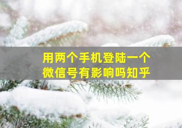 用两个手机登陆一个微信号有影响吗知乎