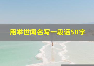 用举世闻名写一段话50字