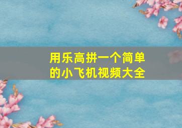 用乐高拼一个简单的小飞机视频大全