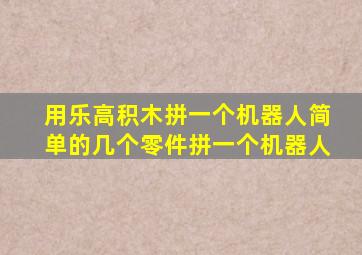 用乐高积木拼一个机器人简单的几个零件拼一个机器人