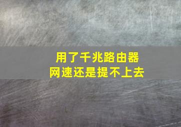 用了千兆路由器网速还是提不上去