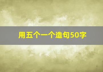 用五个一个造句50字