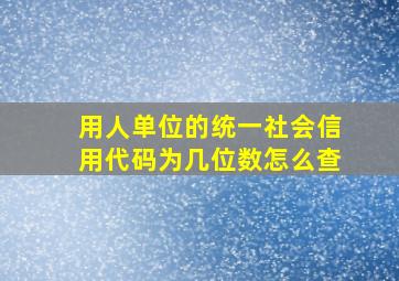 用人单位的统一社会信用代码为几位数怎么查