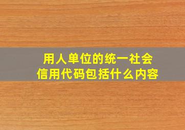 用人单位的统一社会信用代码包括什么内容