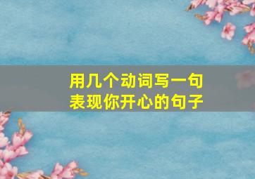 用几个动词写一句表现你开心的句子