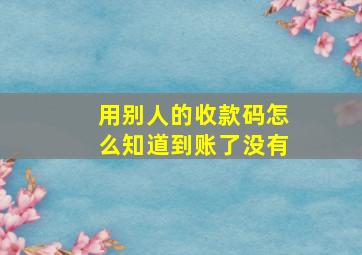 用别人的收款码怎么知道到账了没有