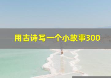 用古诗写一个小故事300