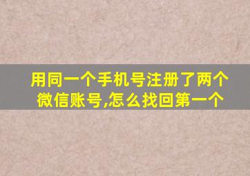 用同一个手机号注册了两个微信账号,怎么找回第一个