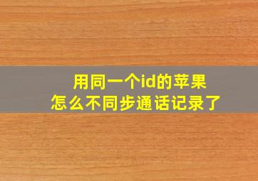 用同一个id的苹果怎么不同步通话记录了