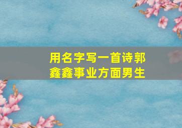 用名字写一首诗郭鑫鑫事业方面男生