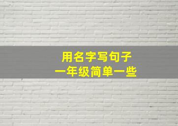 用名字写句子一年级简单一些