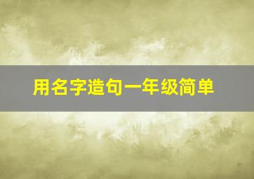 用名字造句一年级简单