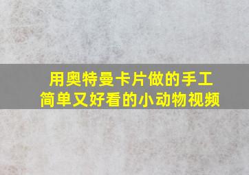 用奥特曼卡片做的手工简单又好看的小动物视频