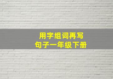 用字组词再写句子一年级下册