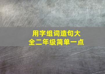 用字组词造句大全二年级简单一点