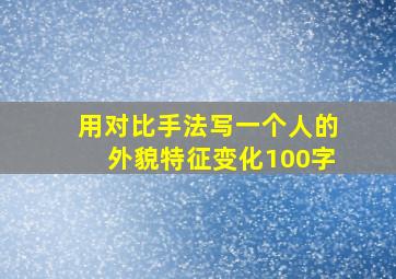 用对比手法写一个人的外貌特征变化100字