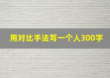 用对比手法写一个人300字