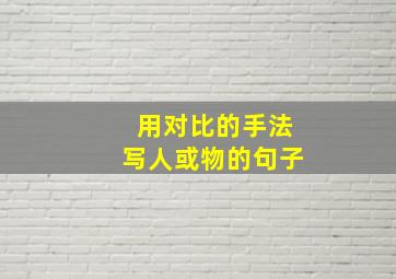 用对比的手法写人或物的句子