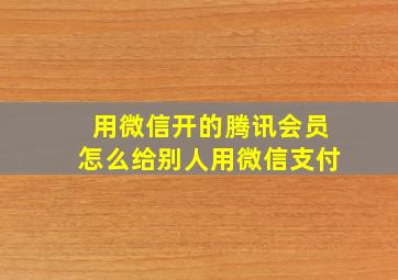 用微信开的腾讯会员怎么给别人用微信支付