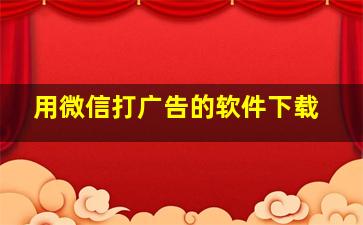 用微信打广告的软件下载