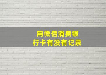 用微信消费银行卡有没有记录