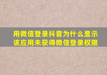 用微信登录抖音为什么显示该应用未获得微信登录权限