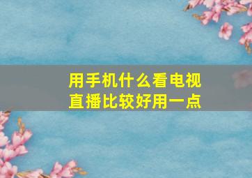 用手机什么看电视直播比较好用一点