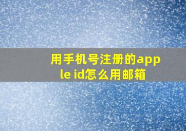 用手机号注册的apple id怎么用邮箱