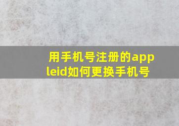 用手机号注册的appleid如何更换手机号