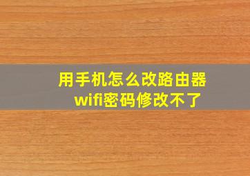 用手机怎么改路由器wifi密码修改不了